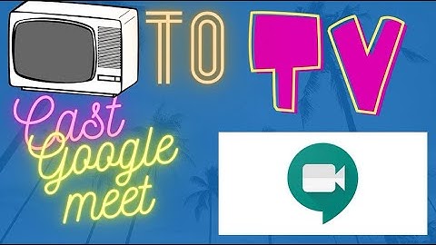 How to Cast Google Meet to TV