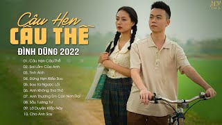 Nhạc Trẻ Đình Dũng 2022 | Những Bài Hát Hay Nhất Của Đình Dũng | Câu Hẹn Câu Thề, Đừng Hẹn Kiếp Sau