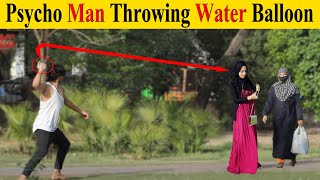 Psycho Mad Man Throwing Water Balloon Prank | Non Scripted Prank