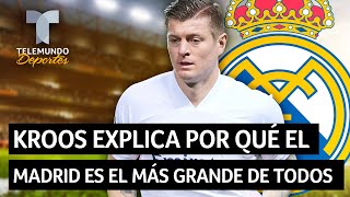 Kroos explica por qué el Real Madrid es el más grande de todos | Telemundo Deportes