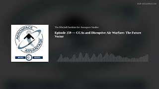 Episode 159 — CCAs and Disruptive Air Warfare: The Future Vector