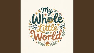 My Whole Little World