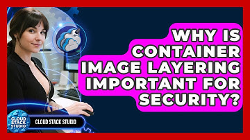 Why Is Container Image Layering Important For Security? - Cloud Stack Studio