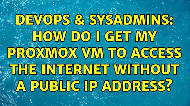 DevOps & SysAdmins: How do I get my Proxmox VM to access the internet without a public IP address?