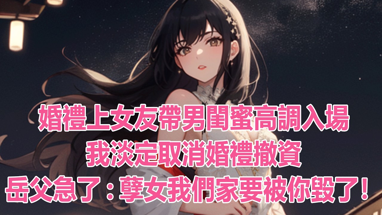 婚禮上女友帶男閨蜜高調入場，我淡定取消婚禮撤資，岳父急了:孽女我們家要被你毀了！#小說 #爽文 #完結 #一口氣看完