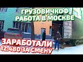 ГРУЗОВИЧКОФ РАБОТА В МОСКВЕ - ЗАРАБОТАЛИ 12480 ЗА СМЕНУ