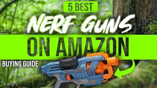 BEST NERF GUNS ON AMAZON: 5 Nerf Guns on Amazon (2023 Buying Guide)