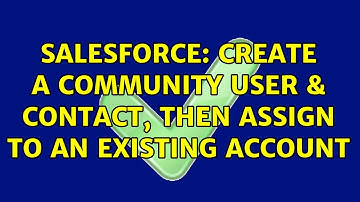Salesforce: Create a Community User & Contact, then assign to an existing Account (2 Solutions!!)