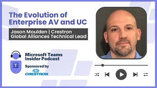 The Evolution of Enterprise AV and UC with Jason Moulden, Crestron