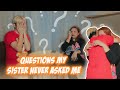 QUESTIONS MY SISTER NEVER ASKED ME (HEART TO HEART TALK)