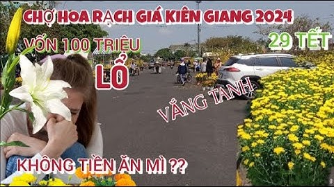 THAM QUAN CHỢ HOA RẠCH GIÁ KIÊN GIANG 29 TẾT 2024 KHÔNG BÁN ĐƯỢC TIỂU THƯƠNG PHẢI ĂN MÌ ??
