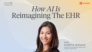 How AI is Reimagining the EHR w/ Shweta Maniar, Global Director, Google Cloud
