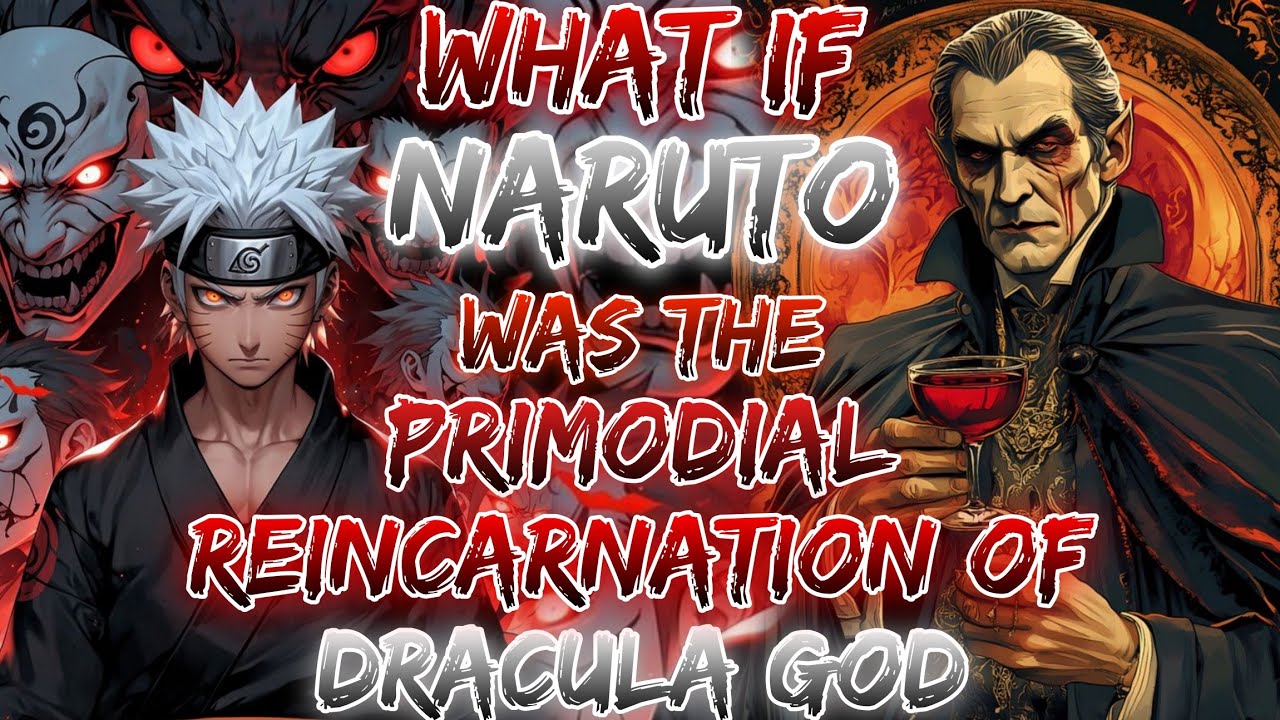What If Naruto Was The Primodial Reincarnation Of Dracula God