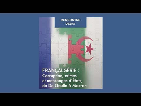 Rencontre-Débat: Françalgérie – Corruption, crimes et mensonges d’États, de De Gaulle à Macron Part1