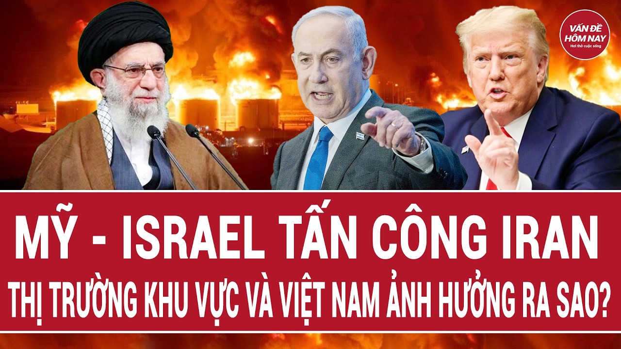 Mỹ - Israel tấn công Iran: Thị trường khu vực và Việt Nam ảnh hưởng ra sao?