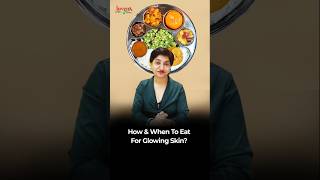 How & When To Eat For Glowing Skin? Science & Ayurveda What To Eat And When A Complete Guide