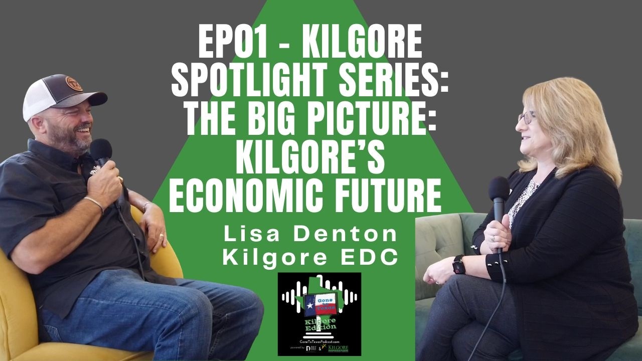 EP01 - Kilgore Spotlight Series: The Big Picture: Kilgore’s Economic Future