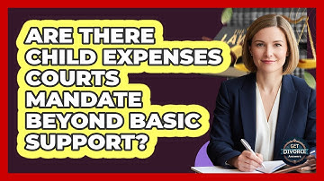 Are There Child Expenses Courts Mandate Beyond Basic Support? - Get Divorce Answers