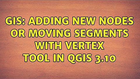 GIS: Adding new nodes or moving segments with Vertex Tool in QGIS 3.10