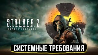 S.T.A.L.K.E.R. 2 - Потянет ли Твой ПК? Системные Требования Сталкер 2 Сердце Чернобыля.