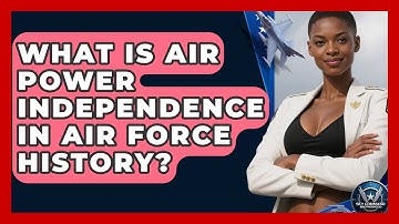 What Is Air Power Independence In Air Force History? - Sky Command Brotherhood