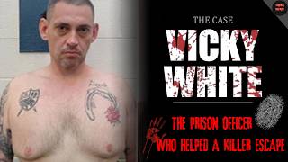 THE CASE ""VICKY WHITE"" – The prison officer who helped a killer escape