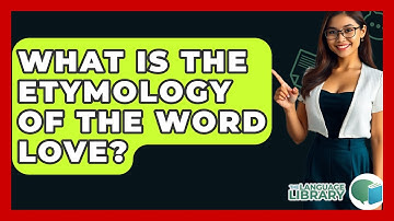 What Is The Etymology Of The Word Love? - The Language Library