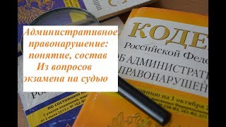 АДМИНИСТРАТИВНОЕ ПРАВОНАРУШЕНИЕ: понятие и состав. Экзамен на судью