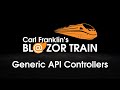 Generic API Controllers: Carl Franklin's Blazor Train Ep. 51