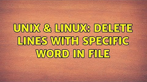 Unix & Linux: Delete lines with specific word in file (2 Solutions!!)