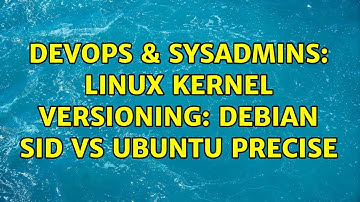 DevOps & SysAdmins: Linux Kernel Versioning: Debian Sid vs Ubuntu Precise (2 Solutions!!)