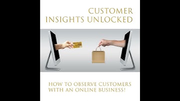 Customer Insights Unlocked: How to observe customers with an online business!