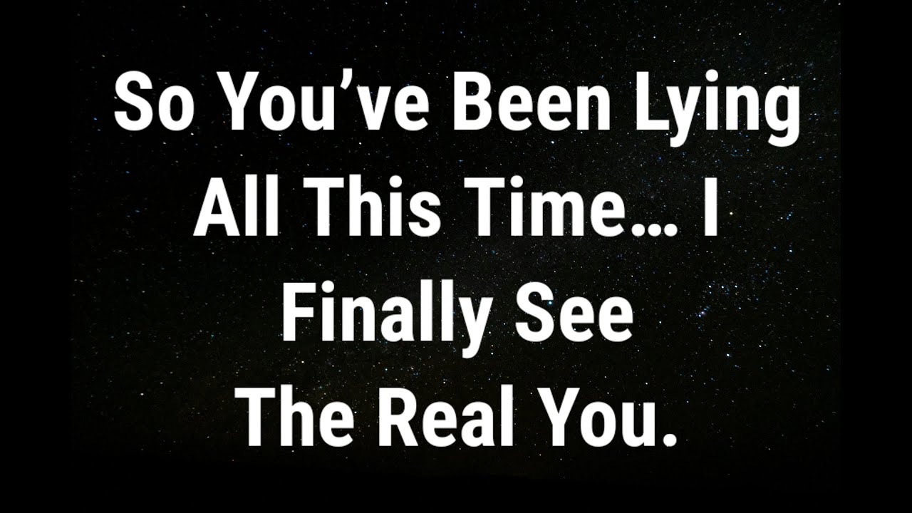 💌 So you’ve been lying all this time… current thoughts and feelings