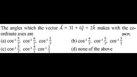 The angles which the vector 𝐴 = 3𝑖 + 6𝑗 + 2𝑘 makes with the co-ordinate axes are