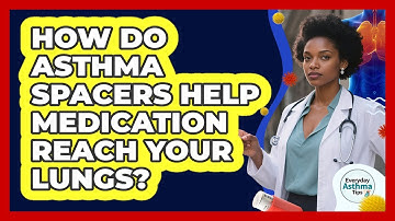 How Do Asthma Spacers Help Medication Reach Your Lungs? - Everyday Asthma Tips
