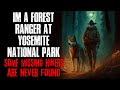 Im a forest ranger at yosemite national park some missing hikers are never found creepypasta