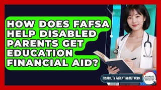 How Does FAFSA Help Disabled Parents Get Education Financial Aid? - Disability Parenting Network