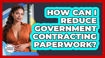 How Can I Reduce Government Contracting Paperwork? - Minority Business Success Experts