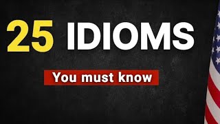 25 Idioms Natives Use in Real Life (DON'T MISS THEM!)