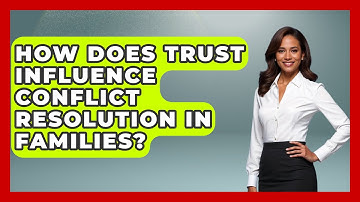 How Does Trust Influence Conflict Resolution in Families? | Better Family Relationships