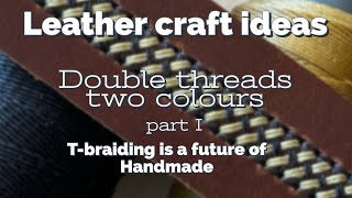 Leather craft ideas. Tbraiding is a future of Handmade. Double threads. Part I.