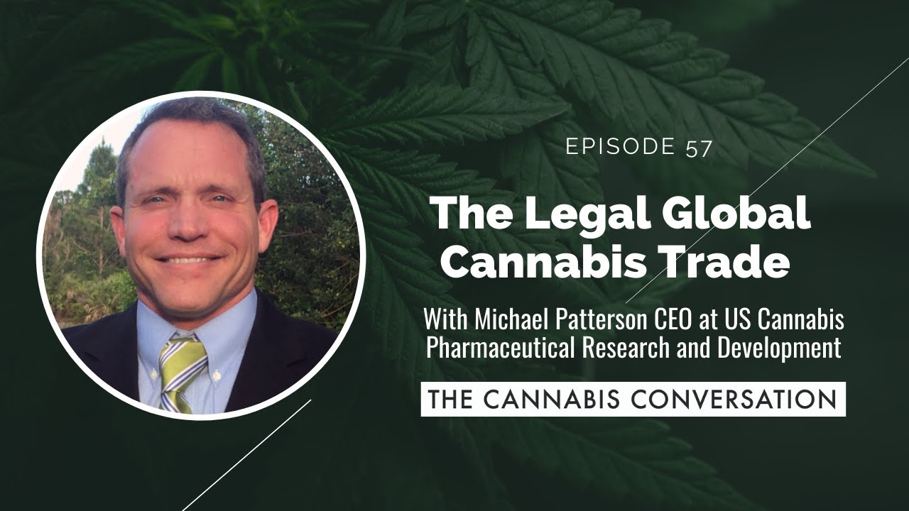 EPISODE #57 The Legal Global Cannabis Trade with Michael Patterson CEO at US Cannabis Pharmaceutica