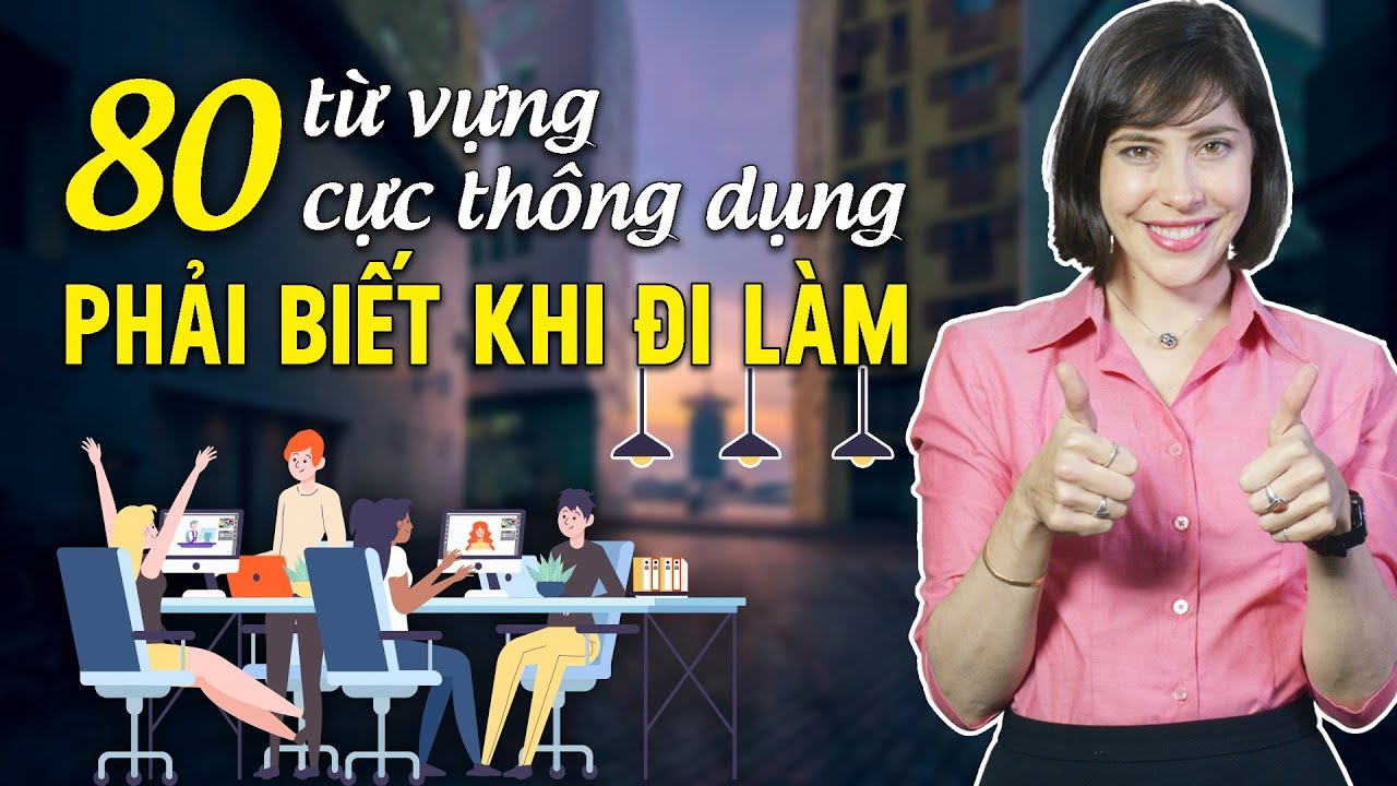 Học tiếng anh online cho người đi làm | 80 TỪ VỰNG TIẾNG ANH CỰC THÔNG DỤNG CHO NGƯỜI ĐI LÀM – Học tiếng Anh Online (Trực tuyến)