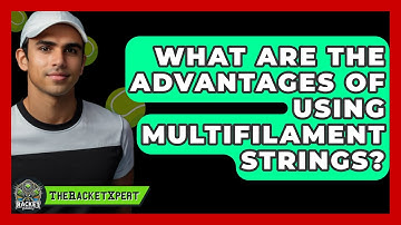 What Are The Advantages Of Using Multifilament Strings? - The Racket Xpert
