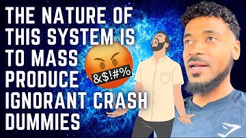 the nature of this system is to mass produce ignorant/unaware crash dummies