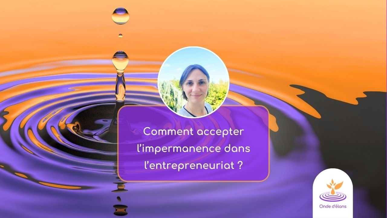 Être entrepreneur·e, c'est accepter l'impermanence. Mais comment faire ...