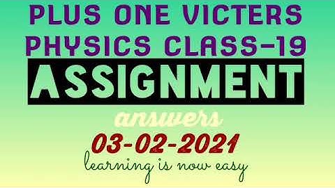 Plus one physics class-19 assignment answers 03-02-2021(victers)(check description)