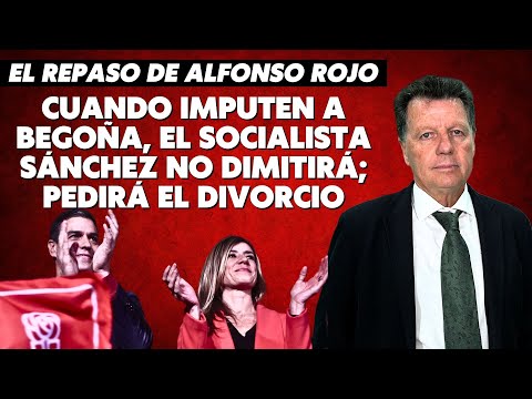 Alfonso Rojo: “Cuando imputen a Begoña, el socialista Sánchez no dimitirá; pedirá el divorcio”