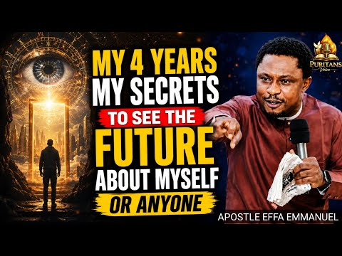 Practice My 4 Years Secrets To See The Future Through Dreams and Visions|Apostle Effa Emmanuel Isaac