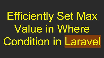 Efficiently Set Max Value in Where Condition in Laravel